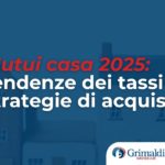 Mutui casa 2025: tendenze dei tassi e strategie di acquisto